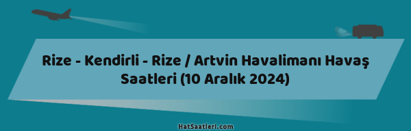 Rize - Kendirli - Rize / Artvin Havalimanı Havaş Saatleri (10 Aralık 2024)